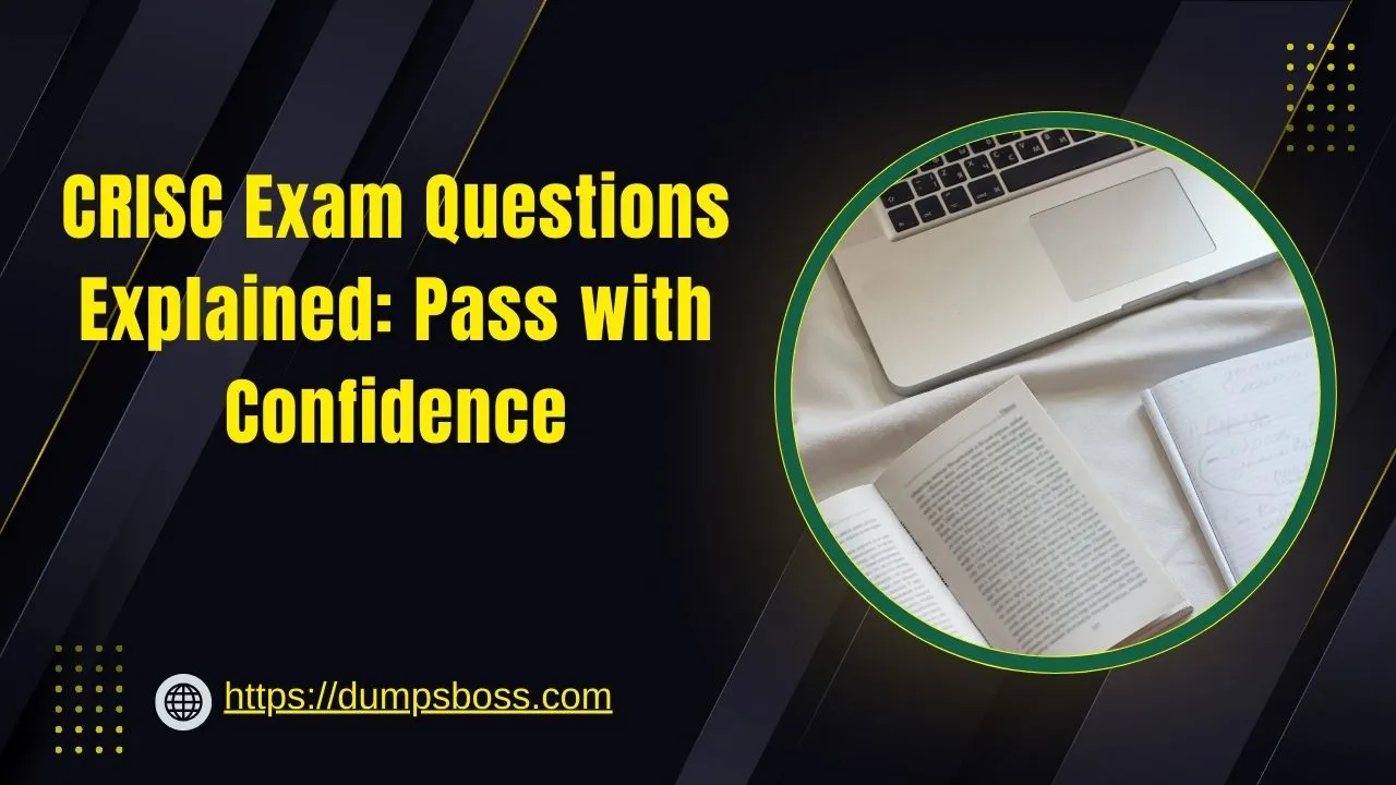 CRISC Exam Questions Explained: Pass with Confidence